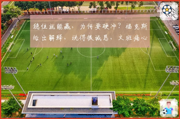 稳住就能赢,为何要硬冲?福克斯给出解释,说得很诚恳,文班痛心