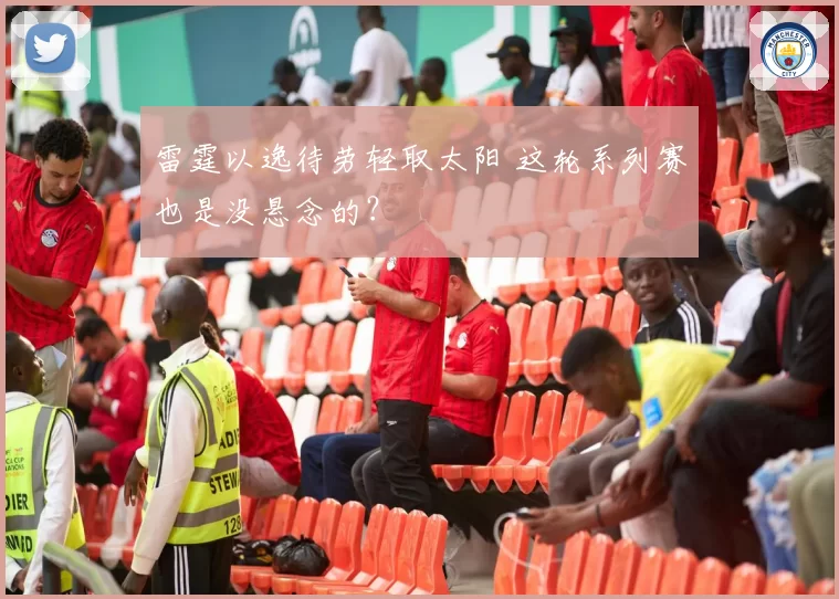 雷霆以逸待劳轻取太阳 这轮系列赛也是没悬念的？