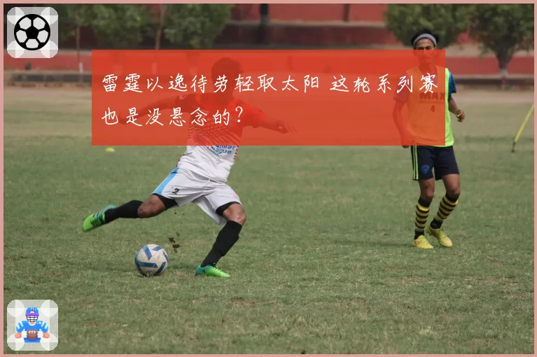 雷霆以逸待劳轻取太阳 这轮系列赛也是没悬念的？